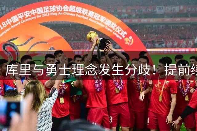 库里与勇士理念发生分歧！提前续约将成谈判筹码 下家赔率纽约升第二