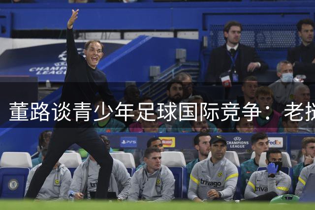 董路谈青少年足球国际竞争：老挝球队若在华夺冠恐引发舆论风暴