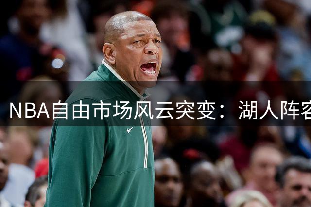NBA自由市场风云突变：湖人阵容调整 詹姆斯去向成谜 库里获历史性殊荣